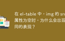 在 el-table 中，img 的 src 属性为空时，为什么会出现不同的表现？