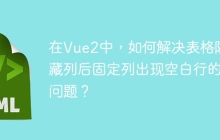 在Vue2中，如何解决表格隐藏列后固定列出现空白行的问题？