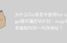 为什么Go语言中使用for range循环遍历切片时，map中所有值指向同一内存地址？