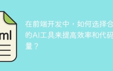 在前端开发中，如何选择合适的AI工具来提高效率和代码质量？