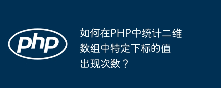 如何在PHP中統計二維數組中特定下標的值出現次數？-小浪學習網