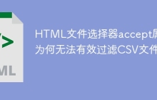HTML文件选择器accept属性为何无法有效过滤CSV文件？