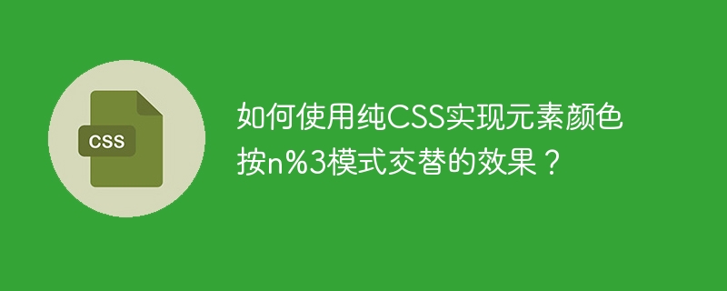 如何使用纯CSS实现元素颜色按n%3模式交替的效果？-小浪学习网