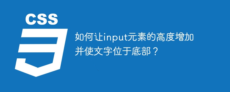 如何让input元素的高度增加并使文字位于底部？-小浪学习网