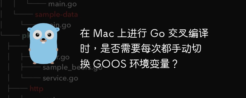 When cross-compiling Go on Mac, do I need to manually switch GOOS environment variables every time?