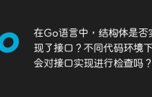在Go语言中，结构体是否实现了接口？不同代码环境下会对接口实现进行检查吗？
