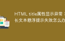 HTML title属性显示异常：超长文本悬浮提示失效怎么办？