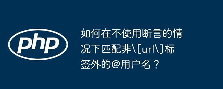 如何在不使用断言的情况下匹配非[url]标签外的@用户名？-小浪学习网