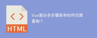 Vue复杂多步骤表单如何优雅重构？