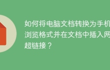 如何将电脑文档转换为手机可浏览格式并在文档中插入网页超链接？