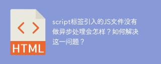 script标签引入的JS文件没有做异步处理会怎样？如何解决这一问题？