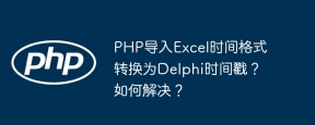 PHP导入Excel时间格式转换为Delphi时间戳？如何解决？