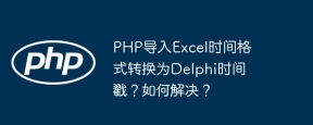 php导入excel时间格式转换为delphi时间戳?如何解决?