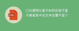 CSS透明父盒子如何实现子盒子垂直居中且文本位置不变？