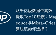 从千亿级数据中高效提取Top10热搜：MapReduce与Misra-Gries算法该如何选择？
