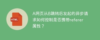A网页从B跳转后发起的异步请求如何控制是否携带referer属性？