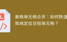 表格单元格合并：如何快速高效地定位目标单元格？