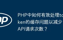PHP中如何有效处理token的缓存问题以减少API请求次数？