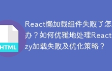 React懒加载组件失败了怎么办？如何优雅地处理React.lazy加载失败及优化策略？
