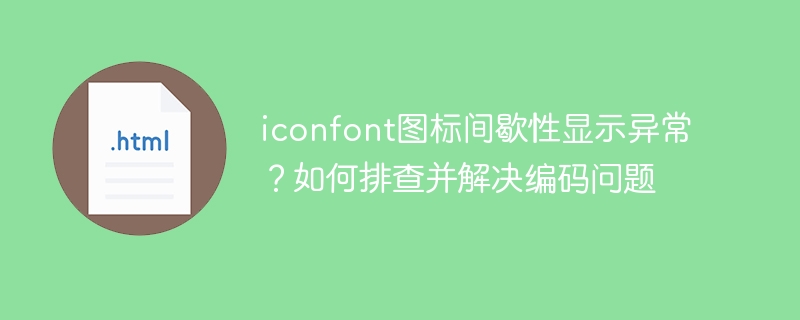 iconfont icon displays abnormal intermittently? How to troubleshoot and solve coding problems