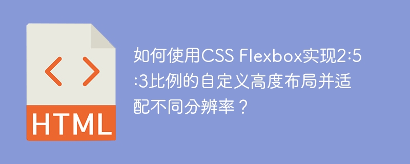 如何使用CSS Flexbox实现2:5:3比例的自定义高度布局并适配不同分辨率？-小浪学习网