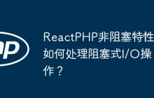 ReactPHP非阻塞特性：如何处理阻塞式I/O操作？
