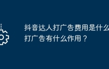 抖音达人打广告费用是什么？打广告有什么作用？