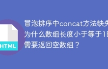 冒泡排序中concat方法缺失：为什么数组长度小于等于1时需要返回空数组？