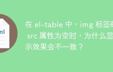 在 el-table 中，img 标签的 src 属性为空时，为什么显示效果会不一致？