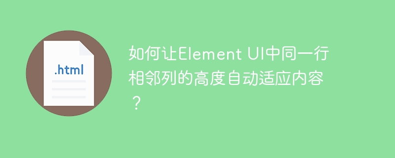 如何让Element UI中同一行相邻列的高度自动适应内容？-小浪学习网