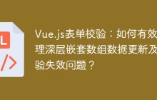Vue.js表单校验：如何有效处理深层嵌套数组数据更新及校验失效问题？
