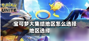 宝可梦大集结怎么选择地区  宝可梦大集结选择地区攻略