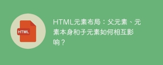 HTML元素布局：父元素、元素本身和子元素如何相互影响？