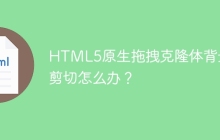 HTML5原生拖拽克隆体背景被剪切怎么办？