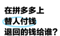 拼多多代付退款退到哪里 拼多多代付退款能退到自己吗