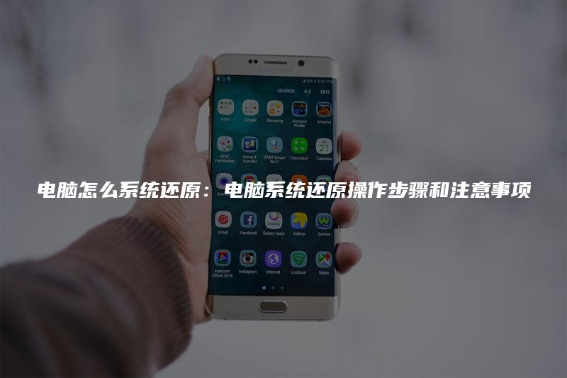 电脑怎么系统还原:电脑系统还原操作步骤和注意事项
