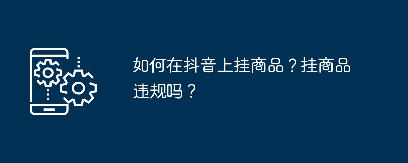 如何在抖音上挂商品？挂商品违规吗？