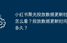 小红书聚光投放数据更新时间怎么看？投放数据更新时间是多久？