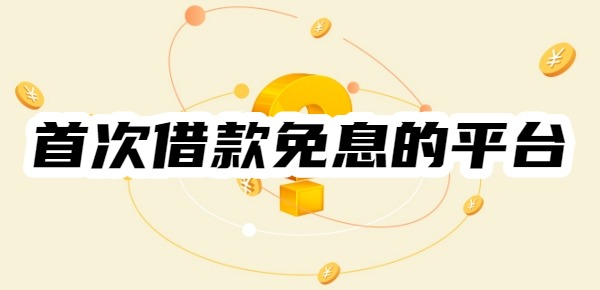 2025年首次借款免息的平台有哪些?7天-30天免息平台一览