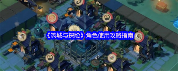 筑城与探险角色怎么样  筑城与探险角色使用攻略指南