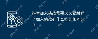 抖音加入挑战需要天天更新吗?加入挑战有什么好处和坏处?