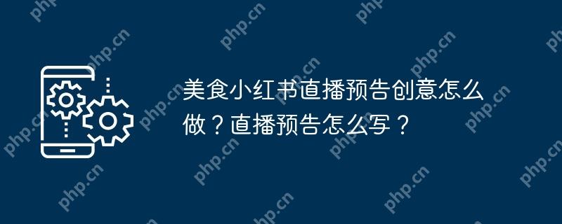 美食小红书直播预告创意怎么做？直播预告怎么写？