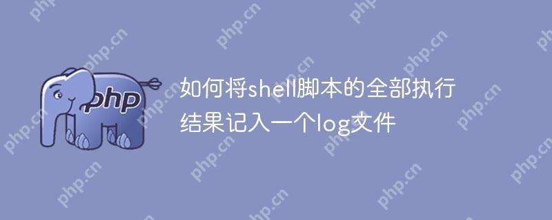 如何将shell脚本的全部执行结果记入一个log文件