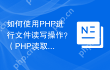 如何使用PHP进行文件读写操作？（PHP读取和写入文件的方法有哪些？）