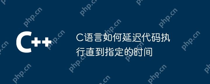 c语言如何延迟代码执行直到指定的时间