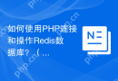 如何使用PHP连接和操作Redis数据库？（PHP连接Redis并进行数据读写的方式是什么？）