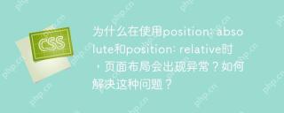为什么在使用position: absolute和position: relative时，页面布局会出现异常？如何解决这种问题？