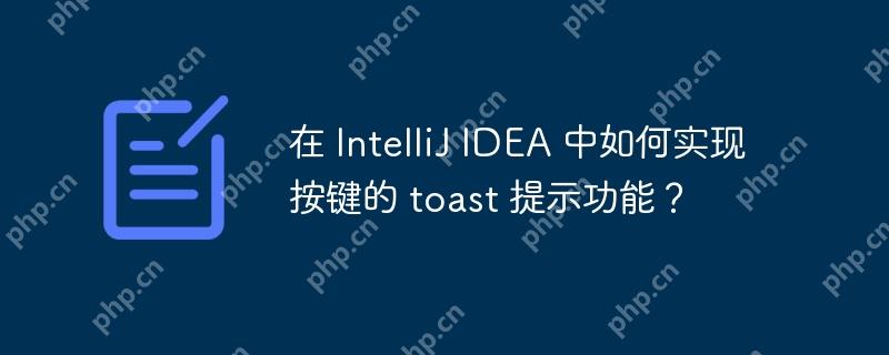 在 IntelliJ IDEA 中如何实现按键的 toast 提示功能?