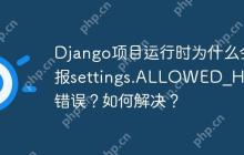 Django项目运行时为什么会报settings.ALLOWED_HOSTS错误？如何解决？