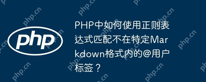 PHP中如何使用正則表達(dá)式匹配不在特定Markdown格式內(nèi)的@用戶標(biāo)簽？-小浪學(xué)習(xí)網(wǎng)